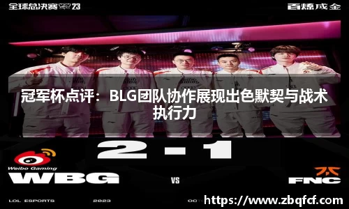 冠军杯点评：BLG团队协作展现出色默契与战术执行力