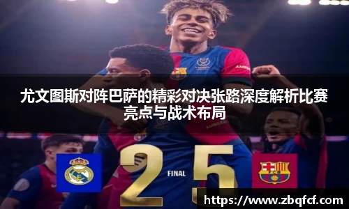 尤文图斯对阵巴萨的精彩对决张路深度解析比赛亮点与战术布局